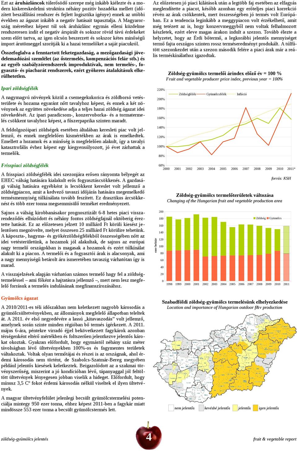 A Magyarország méretéhez képest túl sok áruházlánc egymás elleni küzdelme rendszeresen indít el negatív árspirált és sokszor rövid távú érdekeket szem előtt tartva, az igen olcsón beszerzett és