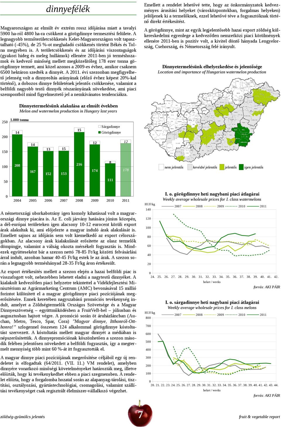 A legnagyobb termőterületcsökkenés Kelet-Magyarországon volt tapasztalható (-45%), de 5 %-ot meghaladó csökkenés történt Békés és Tolna megyében is.