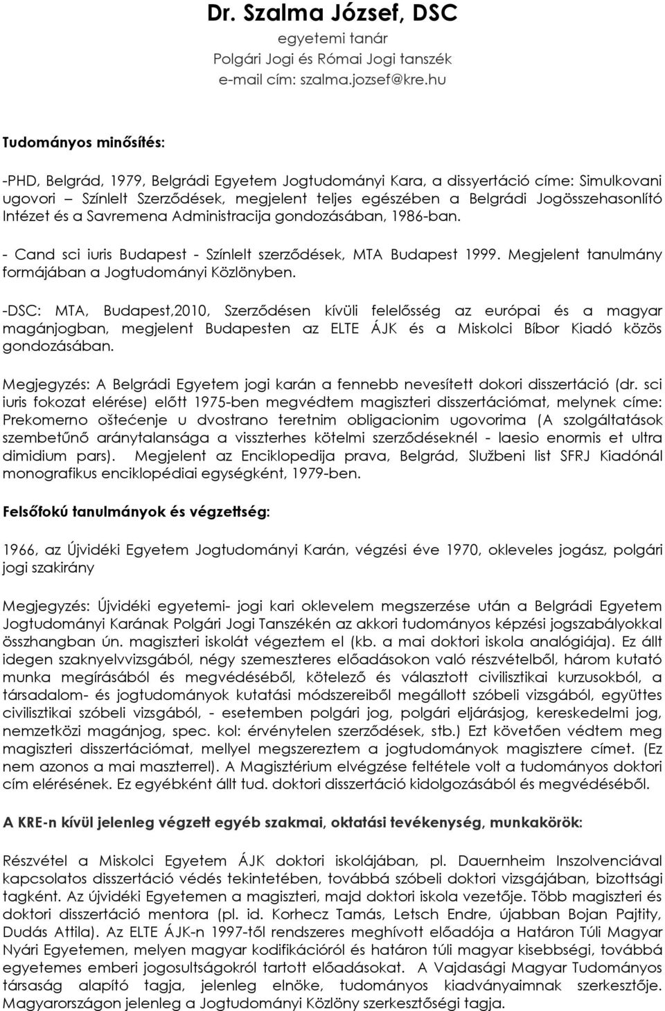 Jogösszehasonlító Intézet és a Savremena Administracija gondozásában, 1986-ban. - Cand sci iuris Budapest - Színlelt szerződések, MTA Budapest 1999.