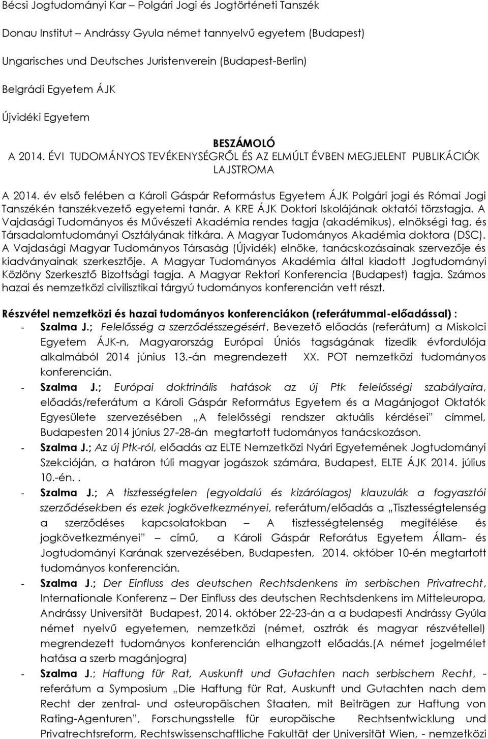 év első felében a Károli Gáspár Reformástus Egyetem ÁJK Polgári jogi és Római Jogi Tanszékén tanszékvezető egyetemi tanár. A KRE ÁJK Doktori Iskolájának oktatói törzstagja.