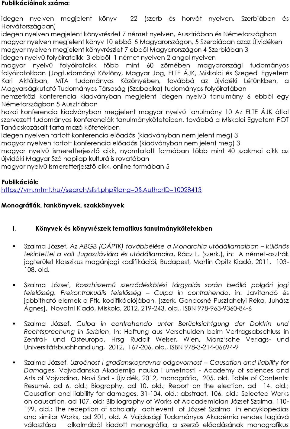 német nyelven 2 angol nyelven magyar nyelvű folyóiratcikk több mint 60 zömében magyarországi tudományos folyóiratokban (Jogtudományi Közlöny, Magyar Jog, ELTE ÁJK, Miskolci és Szegedi Egyetem Kari