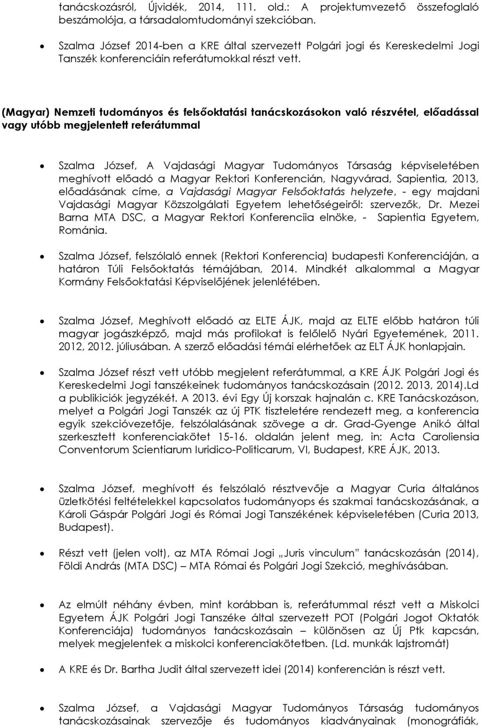 (Magyar) Nemzeti tudományos és felsőoktatási tanácskozásokon való részvétel, előadással vagy utóbb megjelentett referátummal Szalma József, A Vajdasági Magyar Tudományos Társaság képviseletében