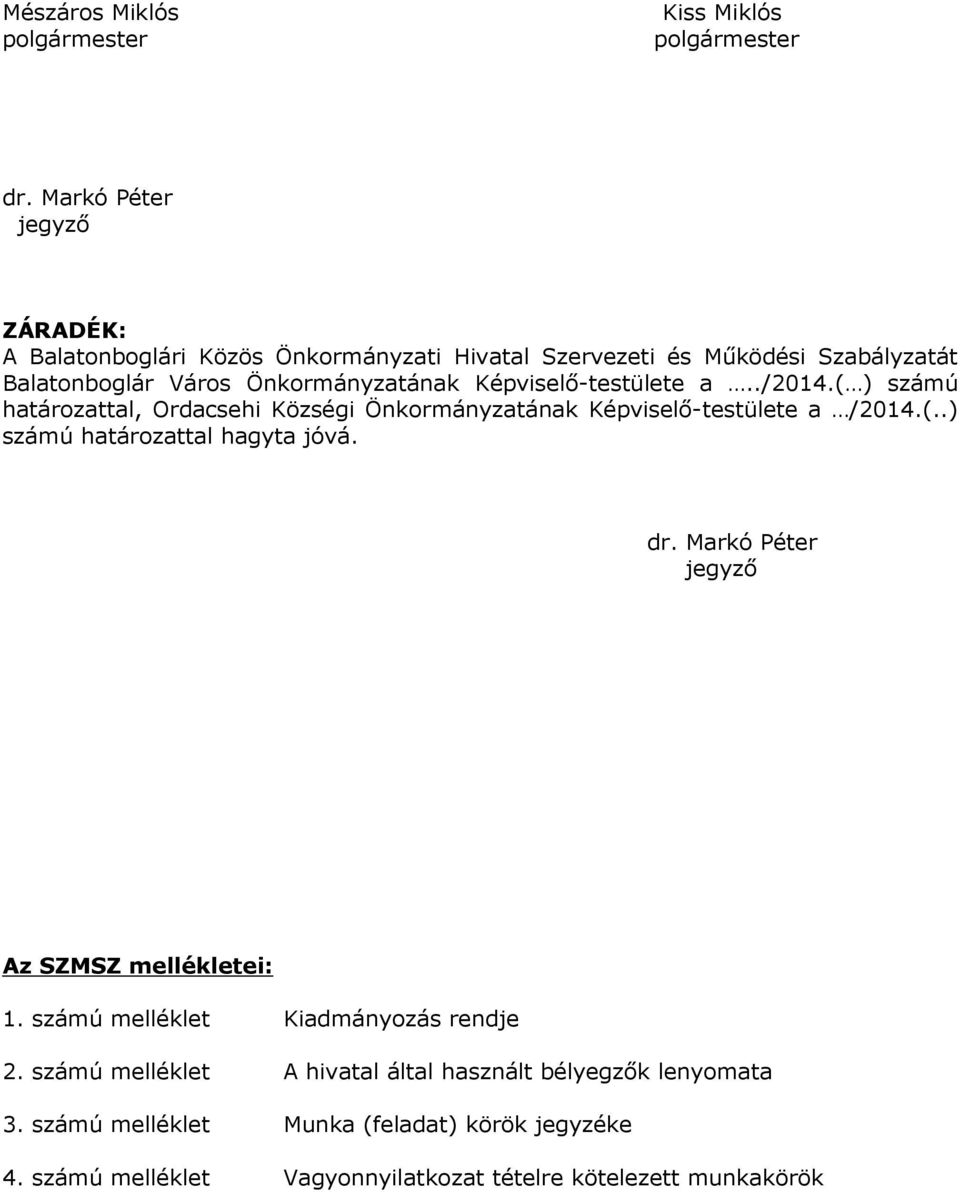 Képviselı-testülete a../2014.( ) számú határozattal, Ordacsehi Községi Önkormányzatának Képviselı-testülete a /2014.(..) számú határozattal hagyta jóvá. dr.