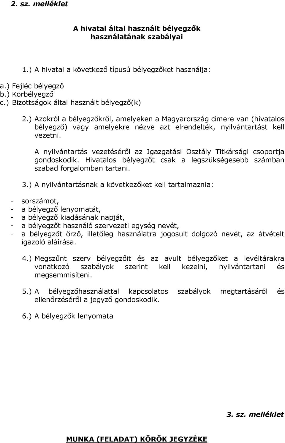 A nyilvántartás vezetésérıl az Igazgatási Osztály Titkársági csoportja gondoskodik. Hivatalos bélyegzıt csak a legszükségesebb számban szabad forgalomban tartani. 3.