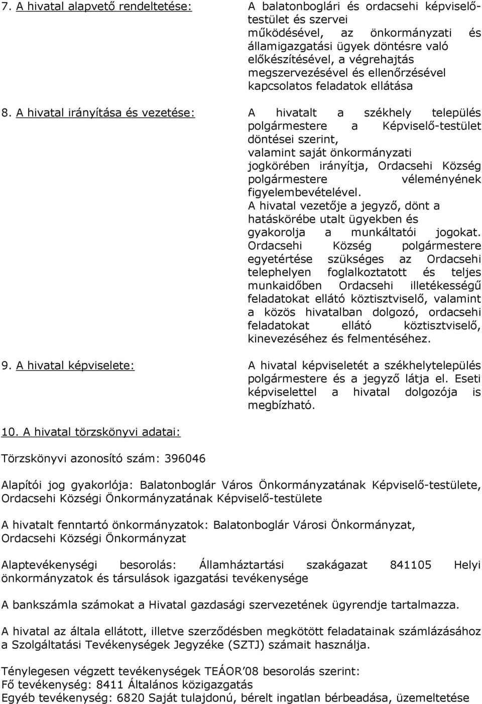 A hivatal irányítása és vezetése: A hivatalt a székhely település polgármestere a Képviselı-testület döntései szerint, valamint saját önkormányzati jogkörében irányítja, Ordacsehi Község