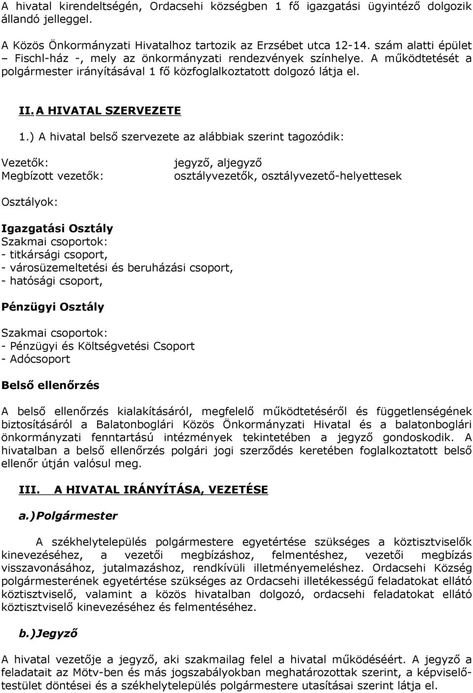 ) A hivatal belsı szervezete az alábbiak szerint tagozódik: Vezetık: Megbízott vezetık: jegyzı, aljegyzı osztályvezetık, osztályvezetı-helyettesek Osztályok: Igazgatási Osztály Szakmai csoportok: -