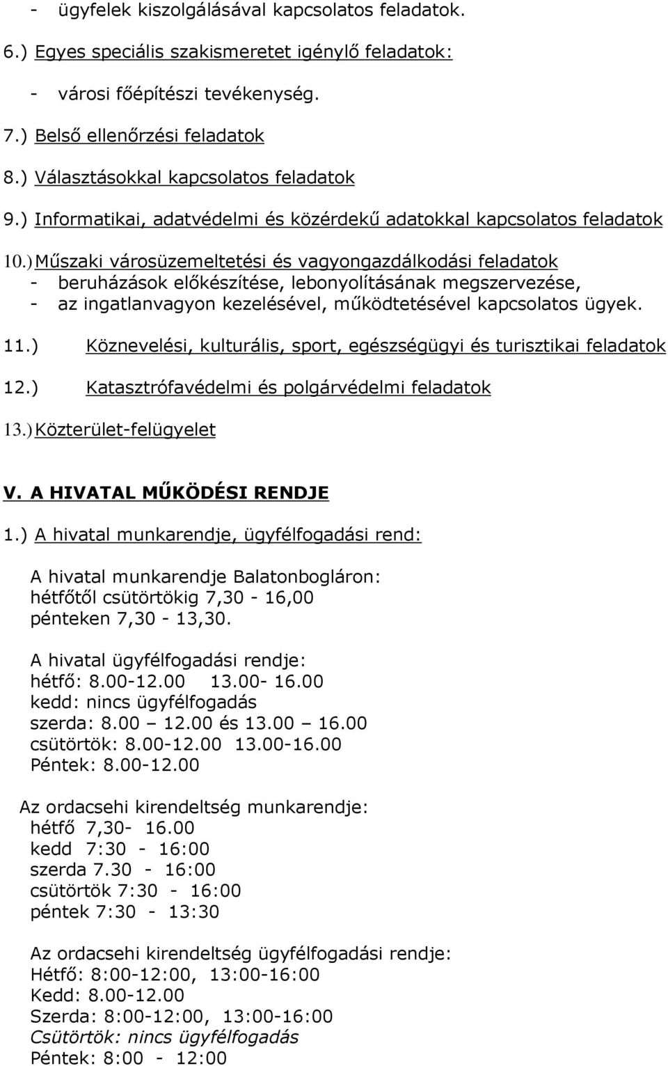 )Mőszaki városüzemeltetési és vagyongazdálkodási feladatok - beruházások elıkészítése, lebonyolításának megszervezése, - az ingatlanvagyon kezelésével, mőködtetésével kapcsolatos ügyek. 11.