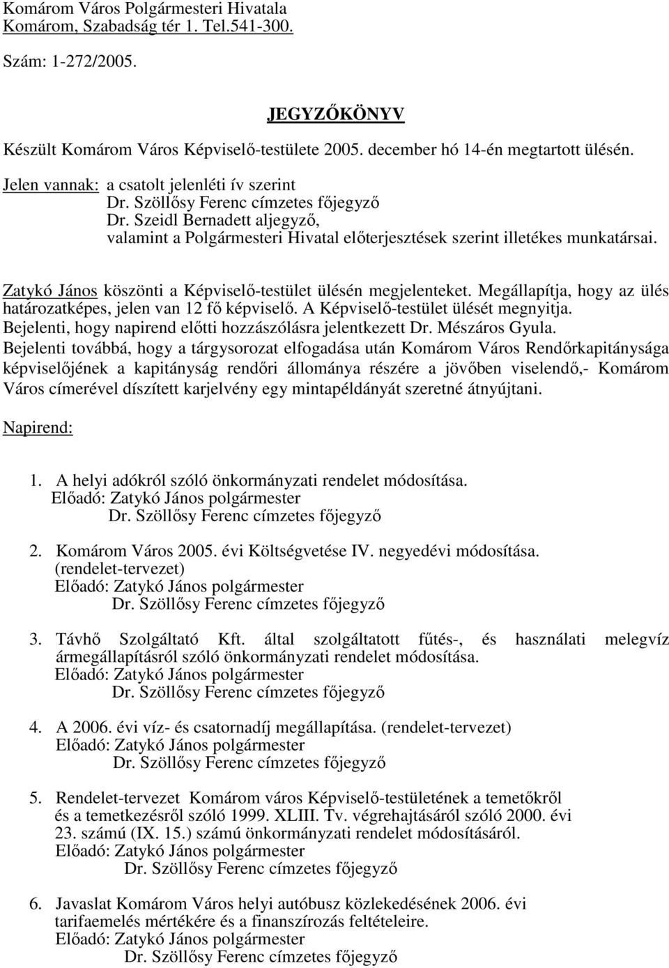 Zatykó János köszönti a Képviselő-testület ülésén megjelenteket. Megállapítja, hogy az ülés határozatképes, jelen van 12 fő képviselő. A Képviselő-testület ülését megnyitja.