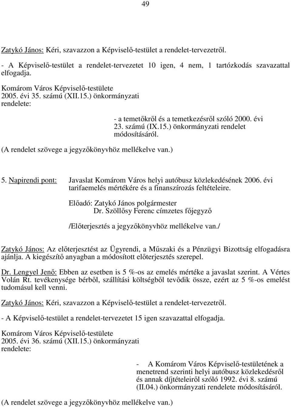 számú (IX.15.) önkormányzati rendelet módosításáról. 5. Napirendi pont: Javaslat Komárom Város helyi autóbusz közlekedésének 2006. évi tarifaemelés mértékére és a finanszírozás feltételeire.