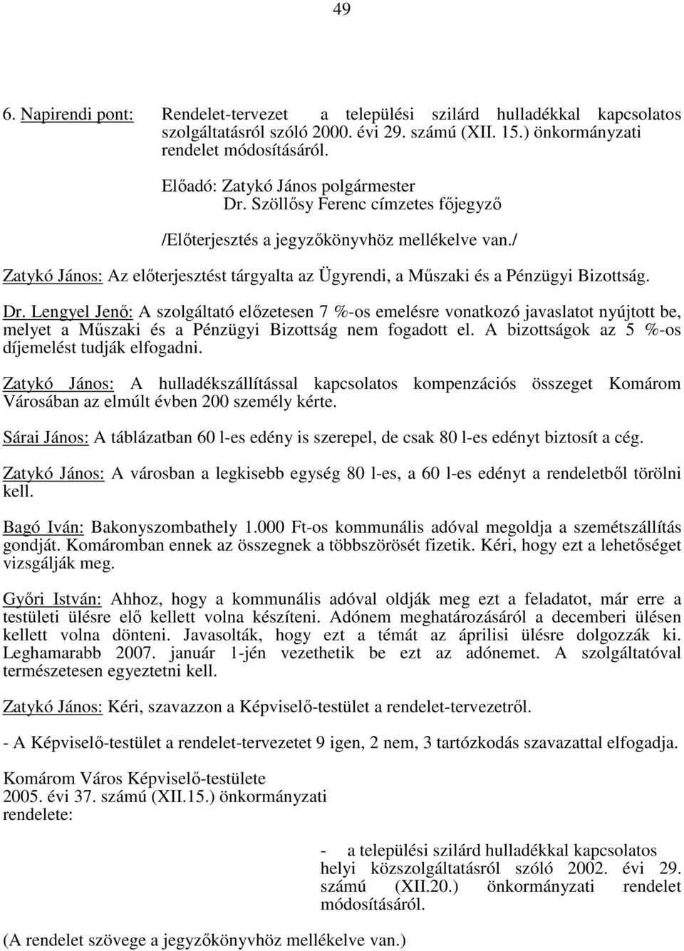 Lengyel Jenő: A szolgáltató előzetesen 7 %-os emelésre vonatkozó javaslatot nyújtott be, melyet a Műszaki és a Pénzügyi Bizottság nem fogadott el. A bizottságok az 5 %-os díjemelést tudják elfogadni.