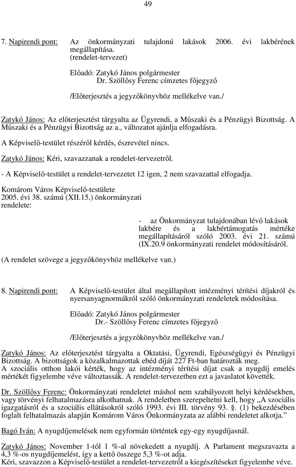 - A Képviselő-testület a rendelet-tervezetet 12 igen, 2 nem szavazattal elfogadja. Komárom Város Képviselő-testülete 2005. évi 38. számú (XII.15.