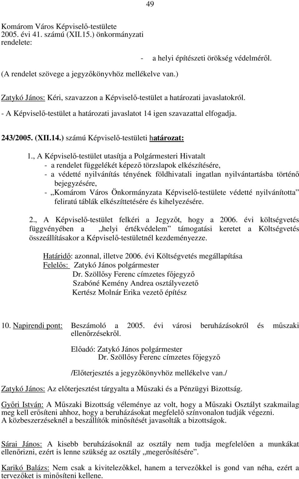 , A Képviselő-testület utasítja a Polgármesteri Hivatalt - a rendelet függelékét képező törzslapok elkészítésére, - a védetté nyilvánítás tényének földhivatali ingatlan nyilvántartásba történő