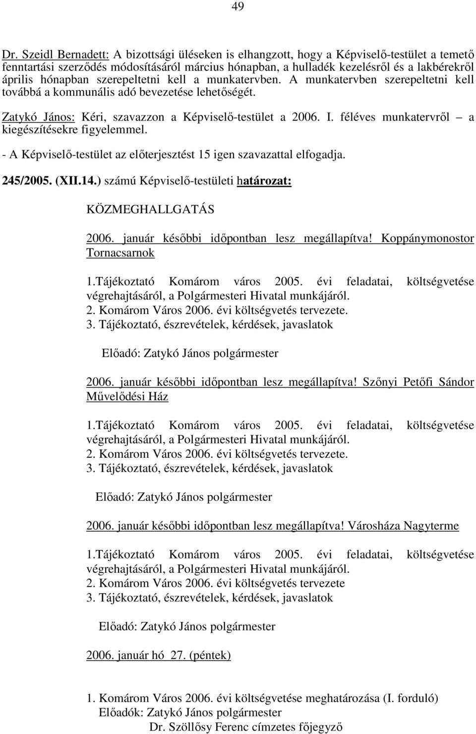 féléves munkatervről a kiegészítésekre figyelemmel. - A Képviselő-testület az előterjesztést 15 igen szavazattal elfogadja. 245/2005. (XII.14.