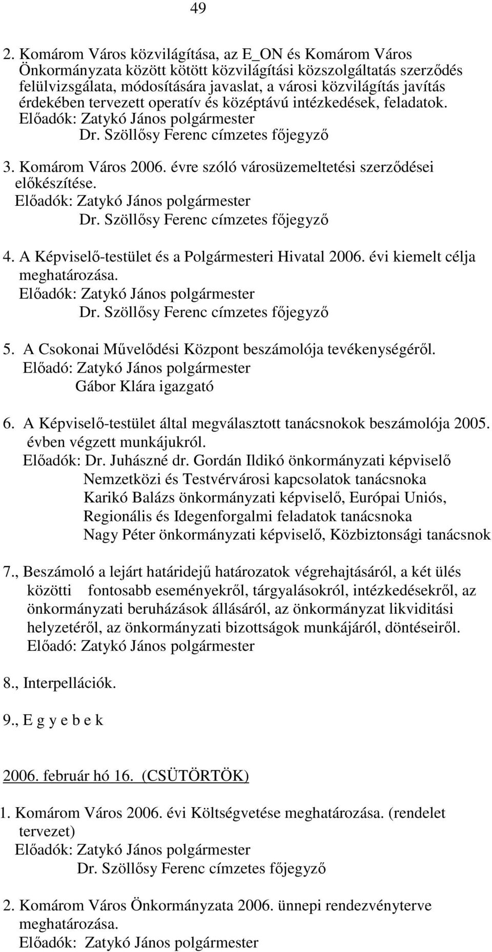 Előadók: Zatykó János polgármester 4. A Képviselő-testület és a Polgármesteri Hivatal 2006. évi kiemelt célja meghatározása. Előadók: Zatykó János polgármester 5.