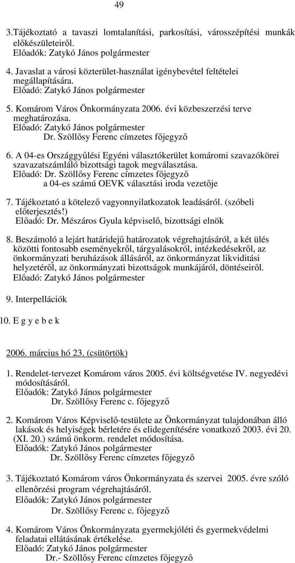 A 04-es Országgyűlési Egyéni választókerület komáromi szavazókörei szavazatszámláló bizottsági tagok megválasztása. Előadó: a 04-es számú OEVK választási iroda vezetője 7.