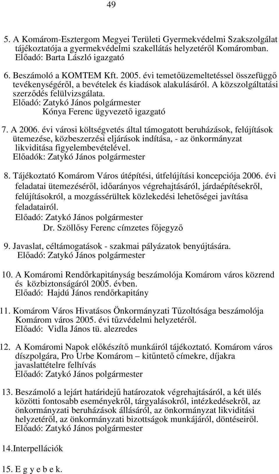 évi városi költségvetés által támogatott beruházások, felújítások ütemezése, közbeszerzési eljárások indítása, - az önkormányzat likviditása figyelembevételével. Előadók: Zatykó János polgármester 8.