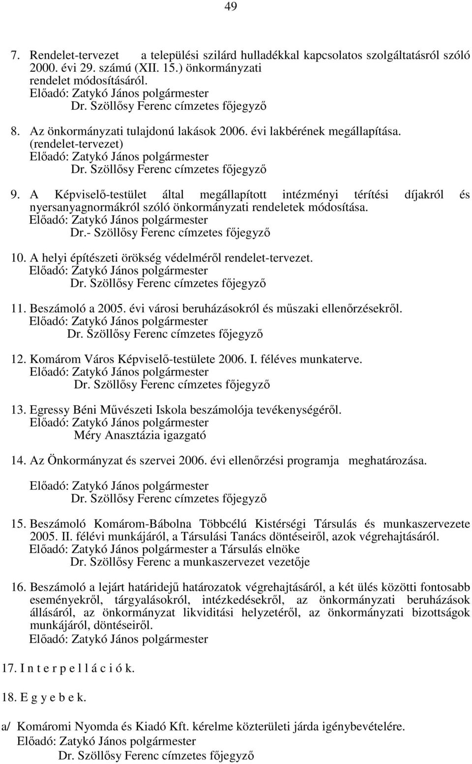 - Szöllősy Ferenc címzetes főjegyző 10. A helyi építészeti örökség védelméről rendelet-tervezet. 11. Beszámoló a 2005. évi városi beruházásokról és műszaki ellenőrzésekről. 12.