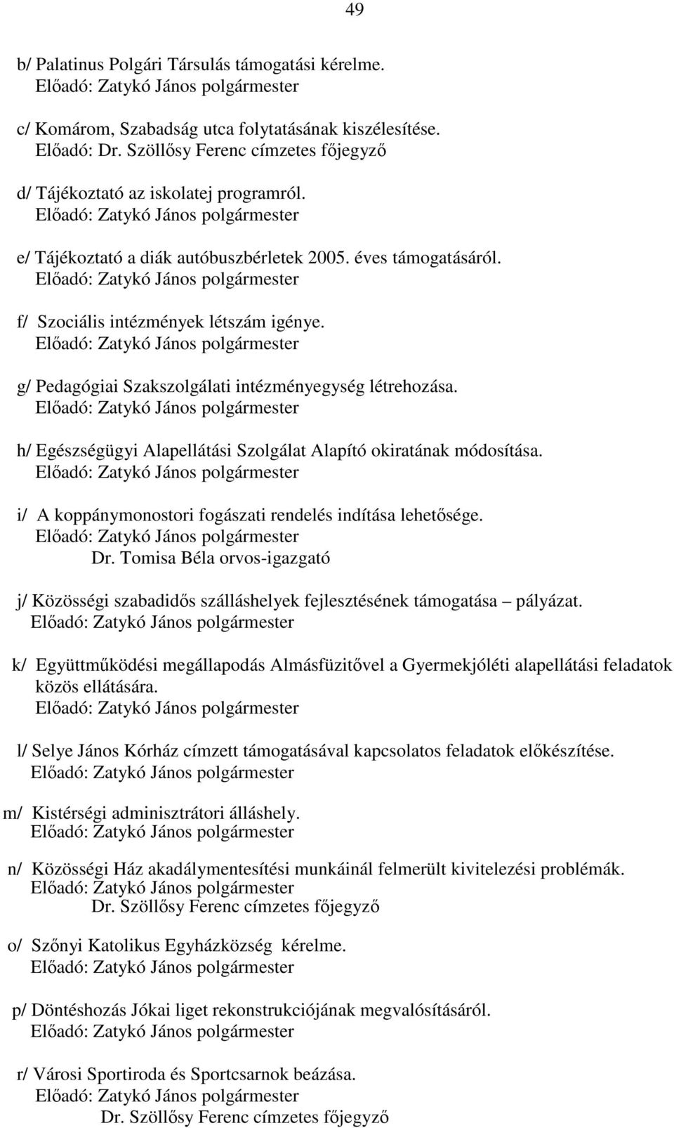 i/ A koppánymonostori fogászati rendelés indítása lehetősége. Dr. Tomisa Béla orvos-igazgató j/ Közösségi szabadidős szálláshelyek fejlesztésének támogatása pályázat.