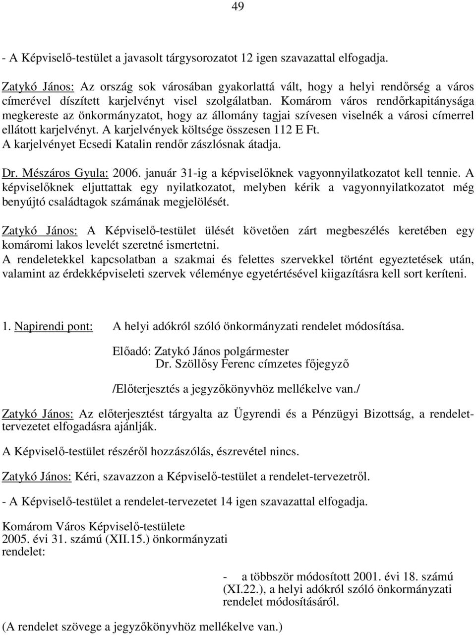 Komárom város rendőrkapitánysága megkereste az önkormányzatot, hogy az állomány tagjai szívesen viselnék a városi címerrel ellátott karjelvényt. A karjelvények költsége összesen 112 E Ft.