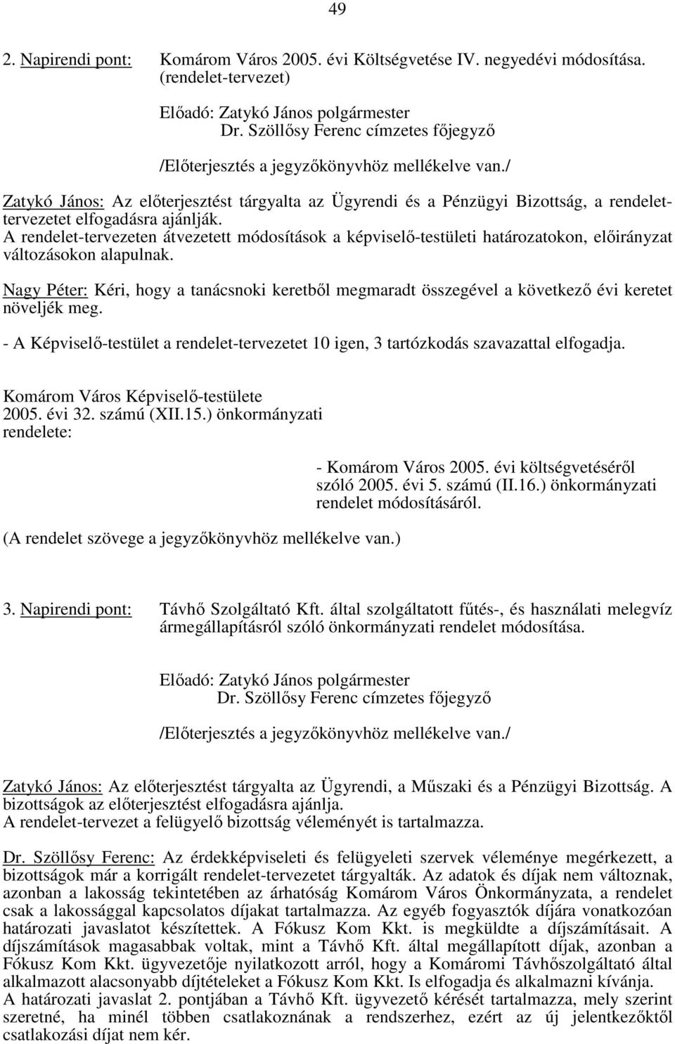 A rendelet-tervezeten átvezetett módosítások a képviselő-testületi határozatokon, előirányzat változásokon alapulnak.