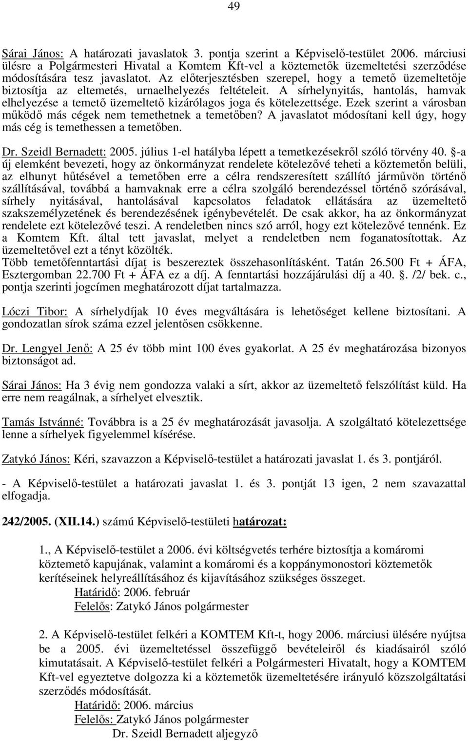 Az előterjesztésben szerepel, hogy a temető üzemeltetője biztosítja az eltemetés, urnaelhelyezés feltételeit.