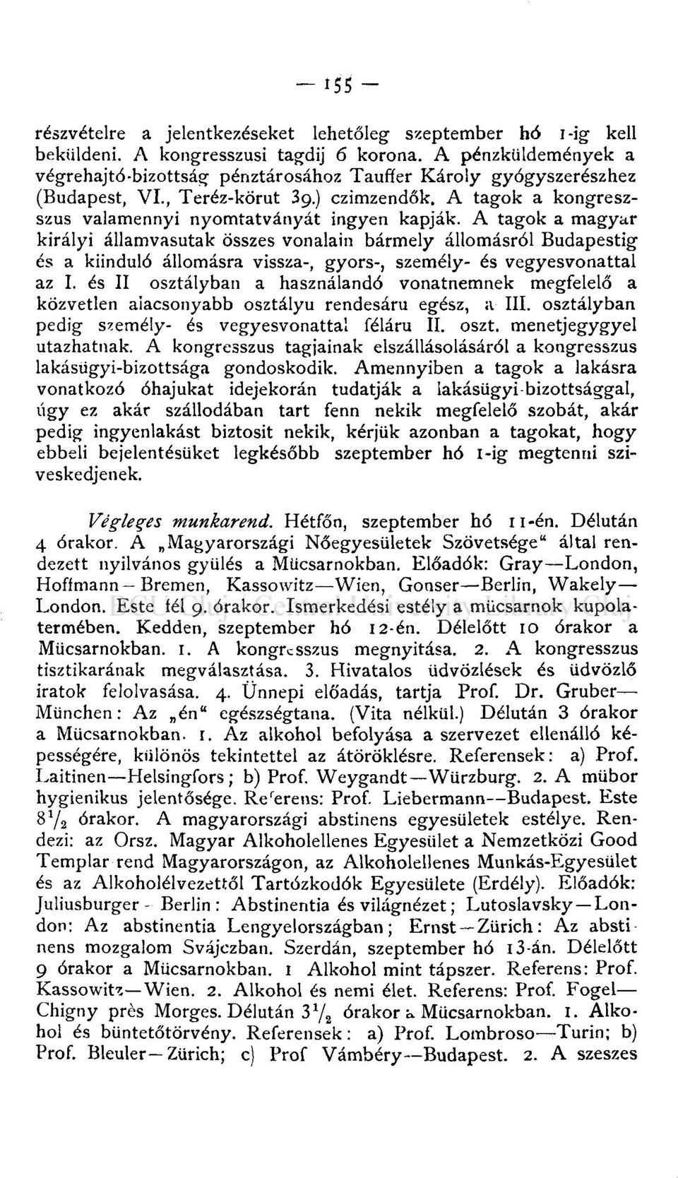 A tagok a magyar királyi államvasutak összes vonalain bármely állomásról Budapestig és a kiinduló állomásra vissza-, gyors-, személy- és vegyesvonattal az I.