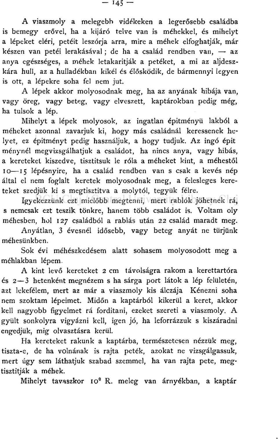 ott, a lépekre soha fel nem jut. A lépek akkor molyosodnak meg, ha az anyának hibája van, vagy öreg, vagy beteg, vagy elveszett, kaptárokban pedig még, ha tulsok a lép.