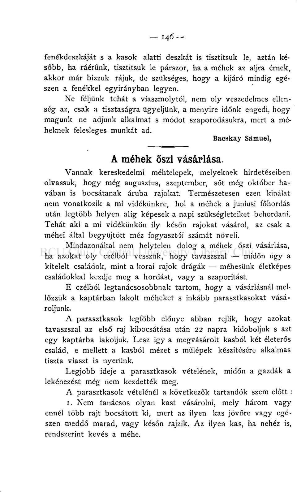 Ne féljünk tehát a viaszmolytól, nem oly veszedelmes ellenség az, csak a tisztaságra ügyeljünk, a menyire időnk engedi, hogy magunk ne adjunk alkalmat s módot szaporodásukra, mert a méheknek