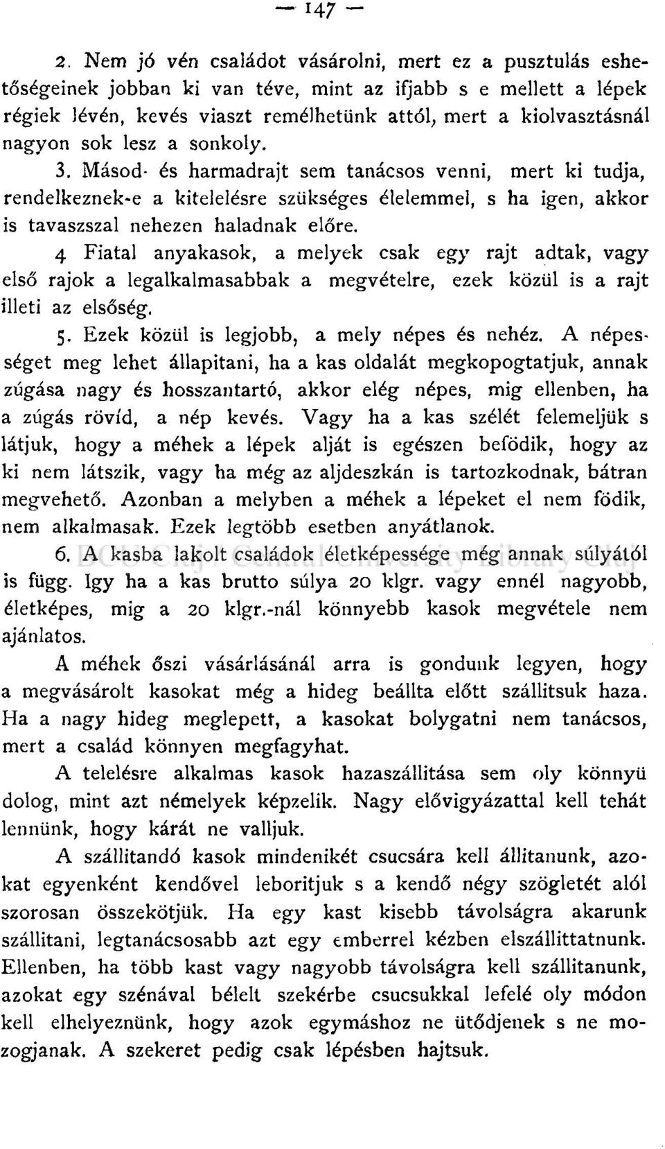 4 Fiatal anyakasok, a melyek csak egy rajt adtak, vagy első rajok a legalkalmasabbak a megvételre, ezek közül is a rajt illeti az elsőség. 5. Ezek közül is legjobb, a mely népes és nehéz.