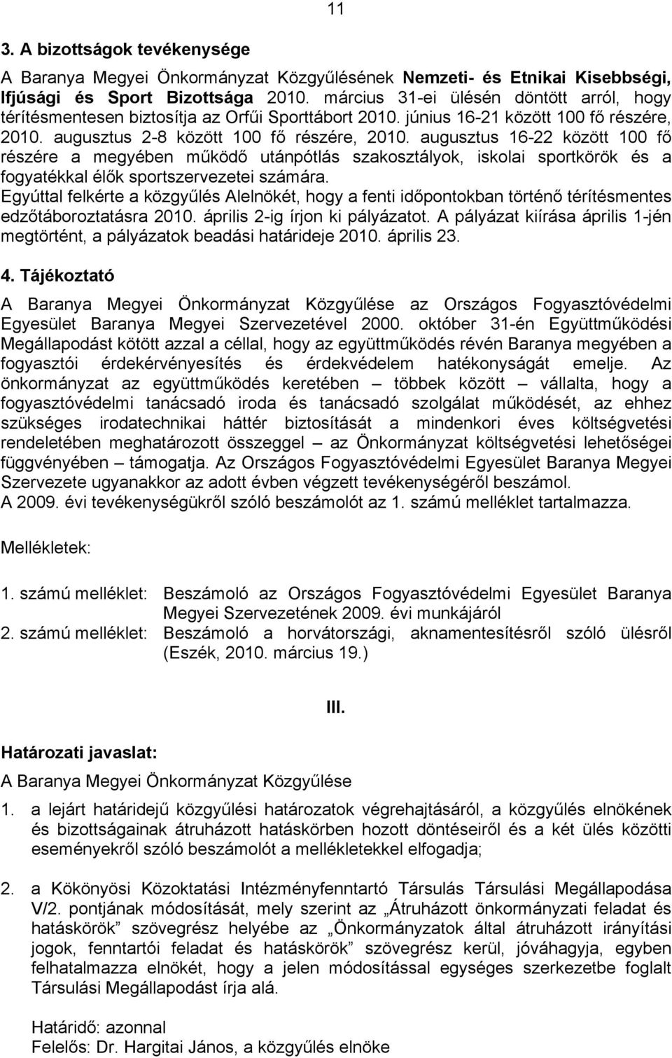 augusztus 16-22 között 100 fő részére a megyében működő utánpótlás szakosztályok, iskolai sportkörök és a fogyatékkal élők sportszervezetei számára.