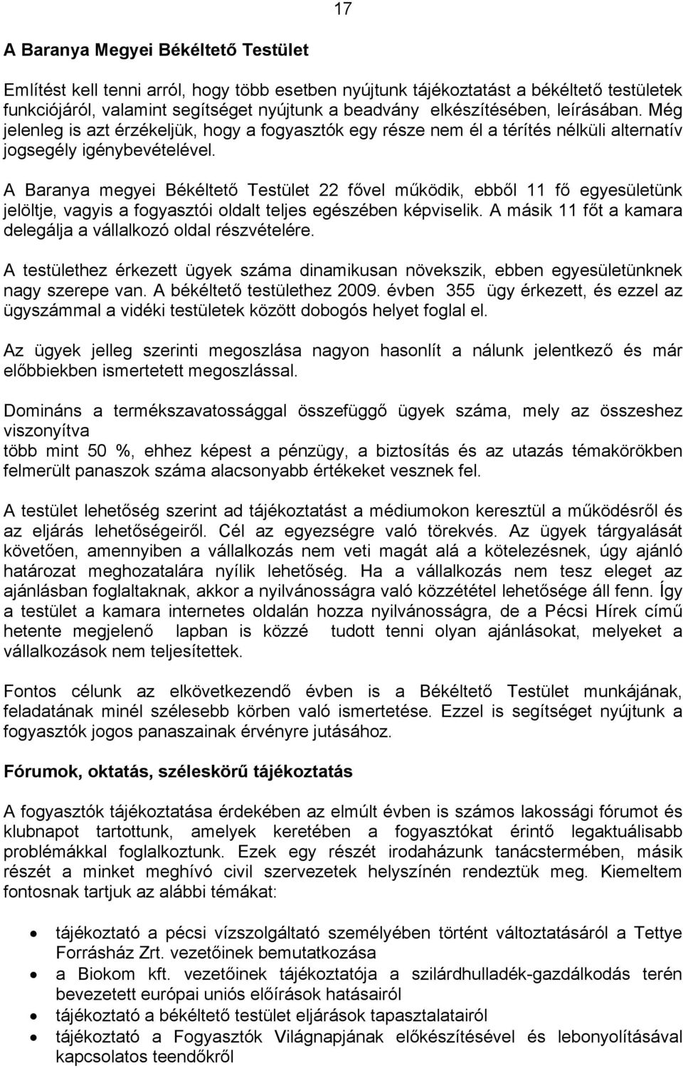 A Baranya megyei Békéltető Testület 22 fővel működik, ebből 11 fő egyesületünk jelöltje, vagyis a fogyasztói oldalt teljes egészében képviselik.