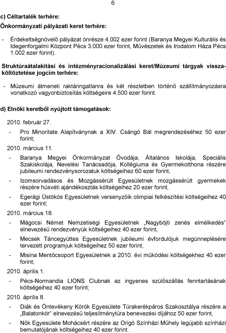 Struktúraátalakítási és intézményracionalizálási keret/múzeumi tárgyak visszaköltöztetése jogcím terhére: - Múzeumi átmeneti raktáringatlanra és két részletben történő szállítmányozásra vonatkozó