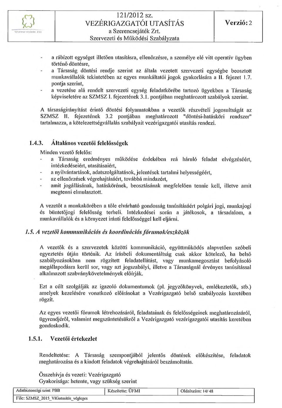 pontja szerint, a vezetése alá rendelt szervezeti egység feladatkörébe tartozó ügyekben a Társaság képviseletére az SZMSZ I. fejezetének 3.1. pontjában meghatározott szabályok szerint.