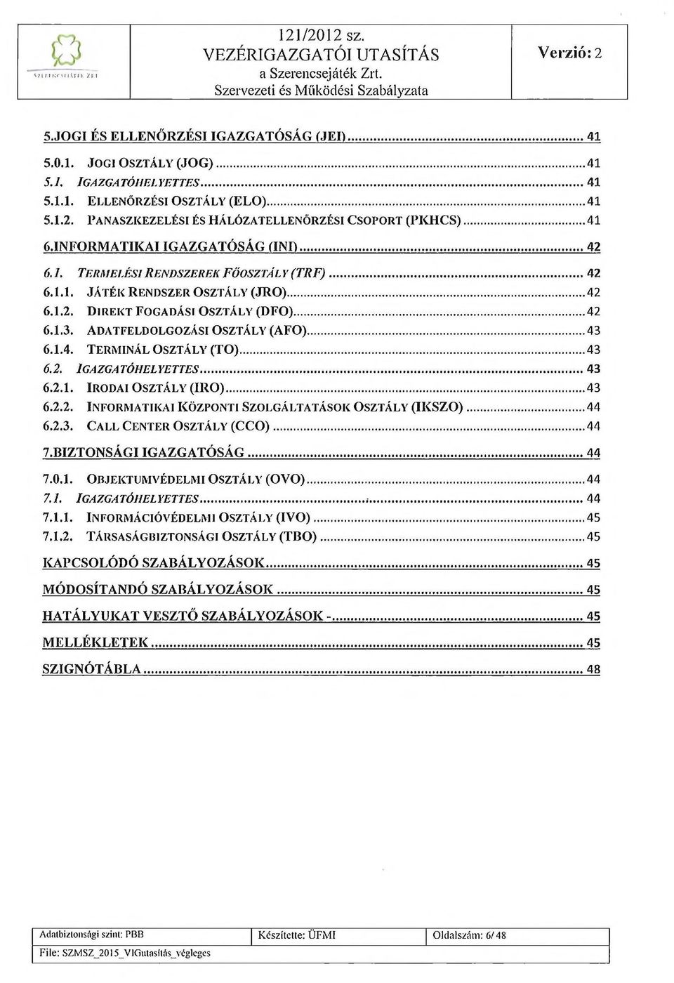 ..42 6.1.1. J á t ék R en d szer O sztá ly (JK O )...42 6.1.2. D ir e k t F ogadási O sztá ly (D FO )... 42 6.1.3. A d a t f e l d o l g o z á s i O szt á ly (A FO )...43 6.1.4. T e r m in á l O sztá ly (T O ).