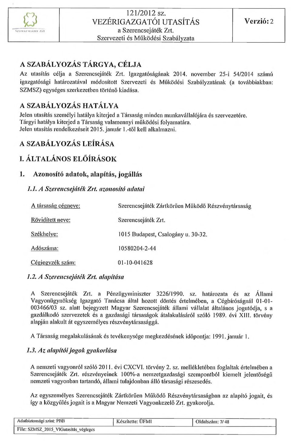 A SZABÁLYOZÁS HATÁLYA Jelen utasítás személyi hatálya kiterjed a Társaság minden munkavállalójára és szervezetére. Tárgyi hatálya kiterjed a Társaság valamennyi működési folyamatára.