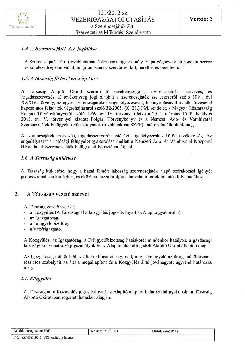 A társaság f ő tevékenységi köre A Társaság Alapító Okirat szerinti fő tevékenysége a szerencsejáték szervezés, és fogadásszervezés.