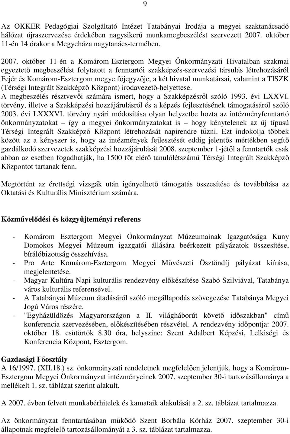 október 11-én a Komárom-Esztergom Megyei Önkormányzati Hivatalban szakmai egyeztetı megbeszélést folytatott a fenntartói szakképzés-szervezési társulás létrehozásáról Fejér és Komárom-Esztergom megye