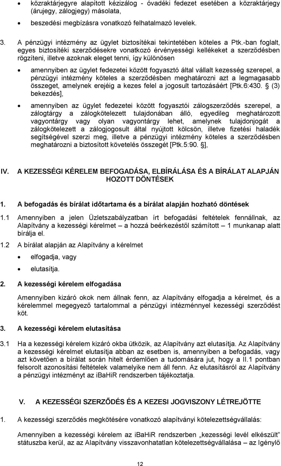 -ban foglalt, egyes biztosítéki szerződésekre vonatkozó érvényességi kellékeket a szerződésben rögzíteni, illetve azoknak eleget tenni, így különösen amennyiben az ügylet fedezetei között fogyasztó