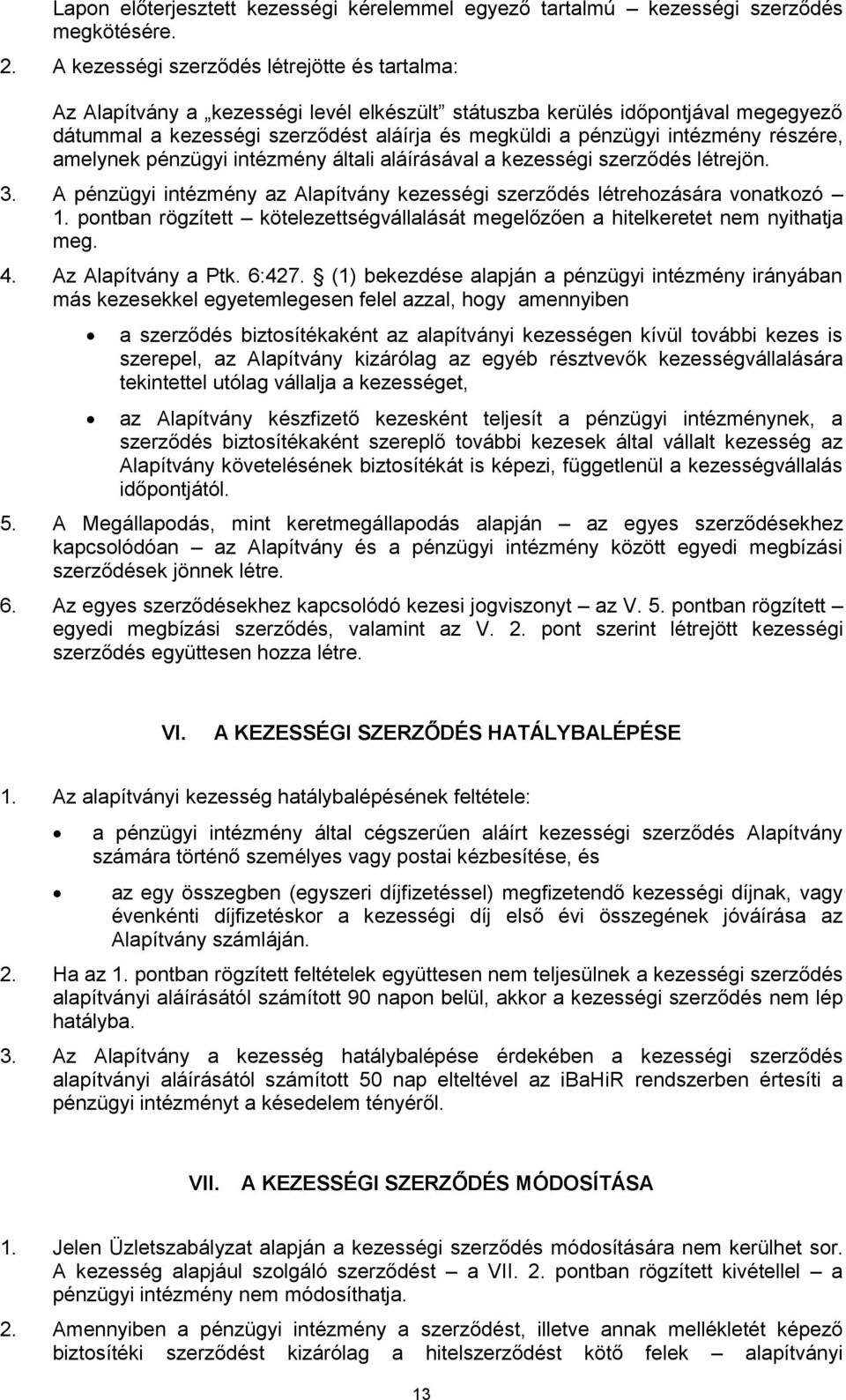 intézmény részére, amelynek pénzügyi intézmény általi aláírásával a kezességi szerződés létrejön. 3. A pénzügyi intézmény az Alapítvány kezességi szerződés létrehozására vonatkozó 1.