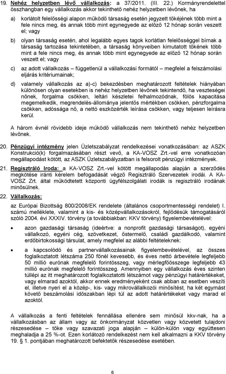 annak több mint egynegyede az előző 12 hónap során veszett el; vagy b) olyan társaság esetén, ahol legalább egyes tagok korlátlan felelősséggel bírnak a társaság tartozása tekintetében, a társaság