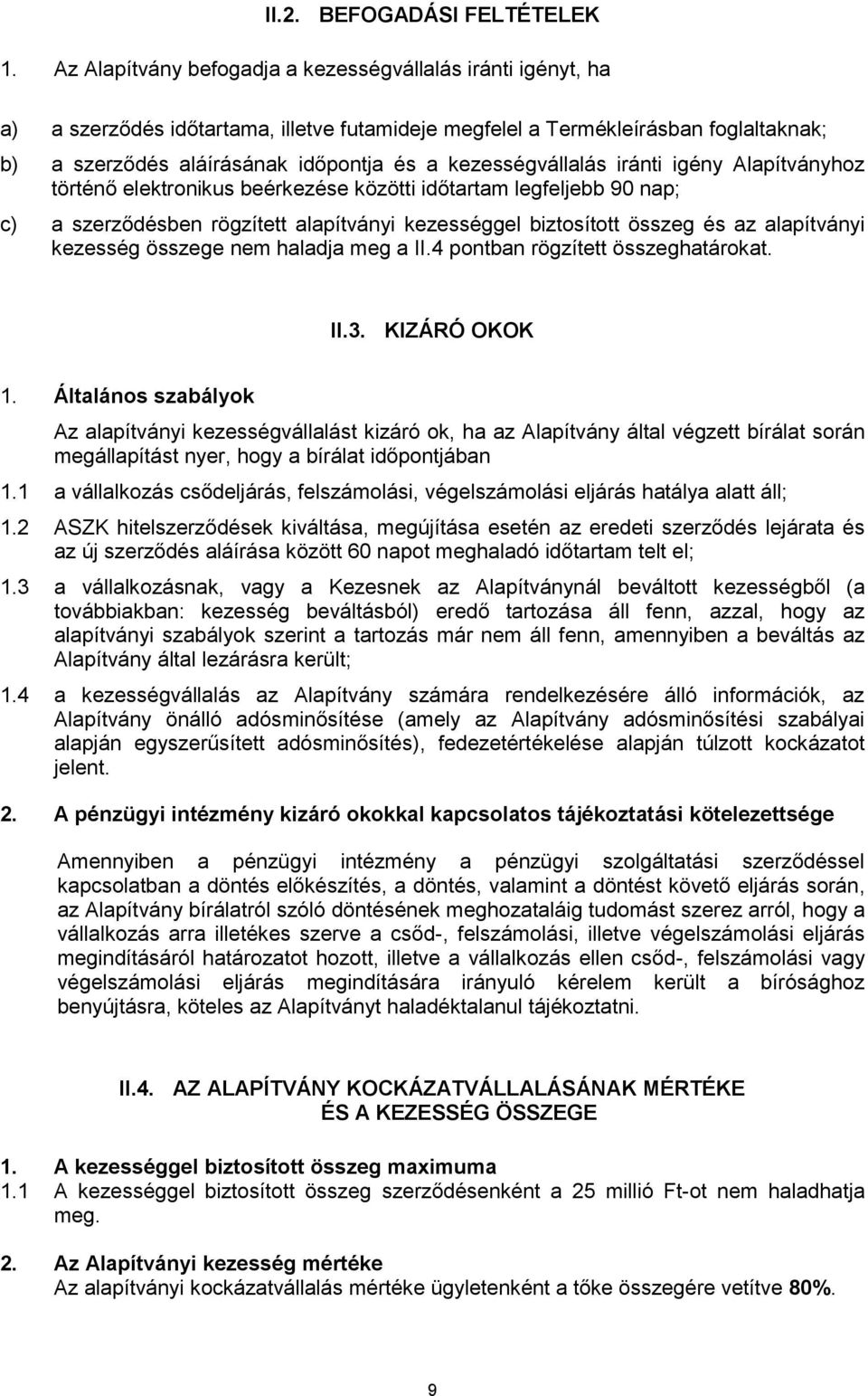 kezességvállalás iránti igény Alapítványhoz történő elektronikus beérkezése közötti időtartam legfeljebb 90 nap; c) a szerződésben rögzített alapítványi kezességgel biztosított összeg és az