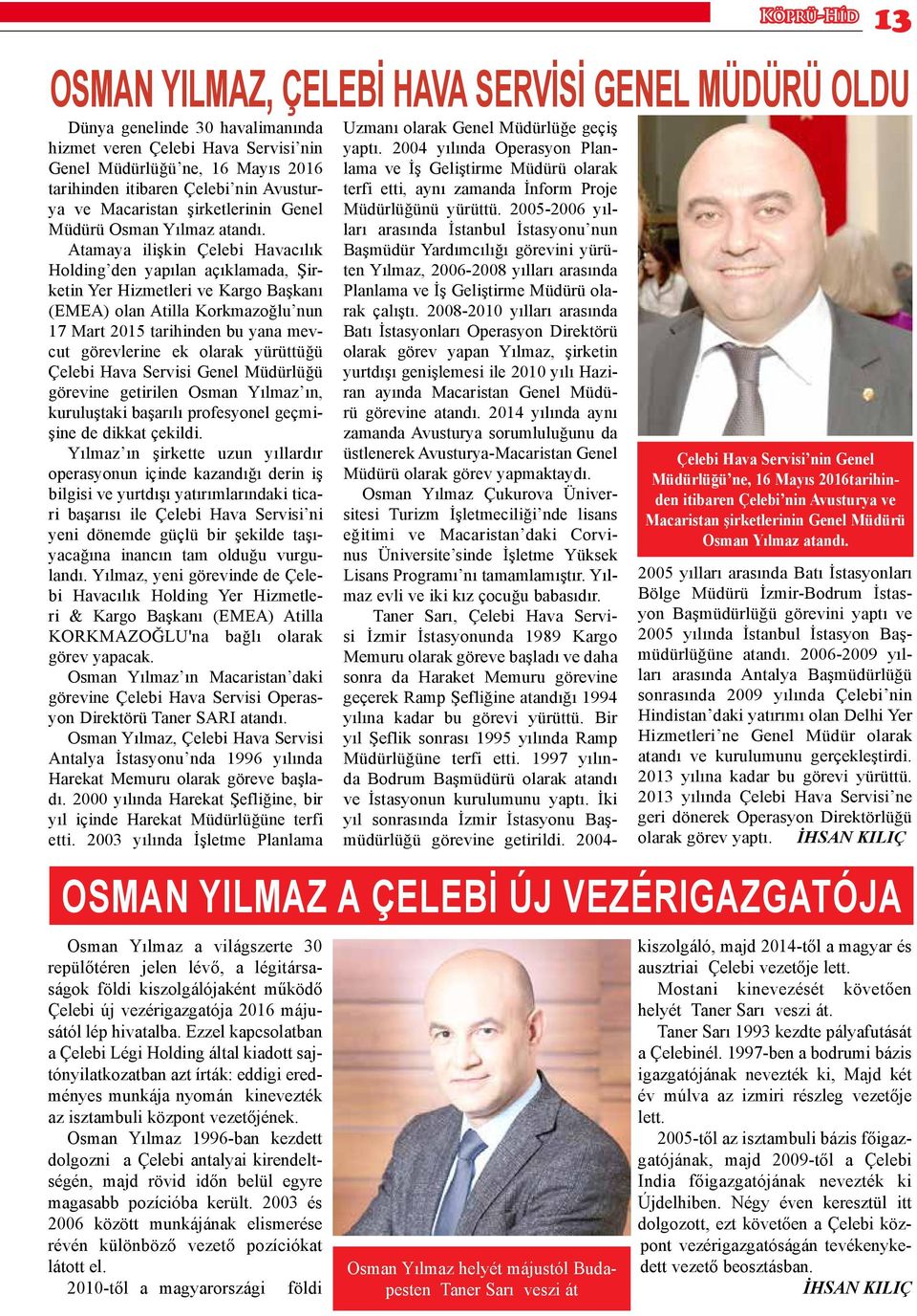 Atamaya ilişkin Çelebi Havacılık Holding den yapılan açıklamada, Şirketin Yer Hizmetleri ve Kargo Başkanı (EMEA) olan Atilla Korkmazoğlu nun 17 Mart 2015 tarihinden bu yana mevcut görevlerine ek