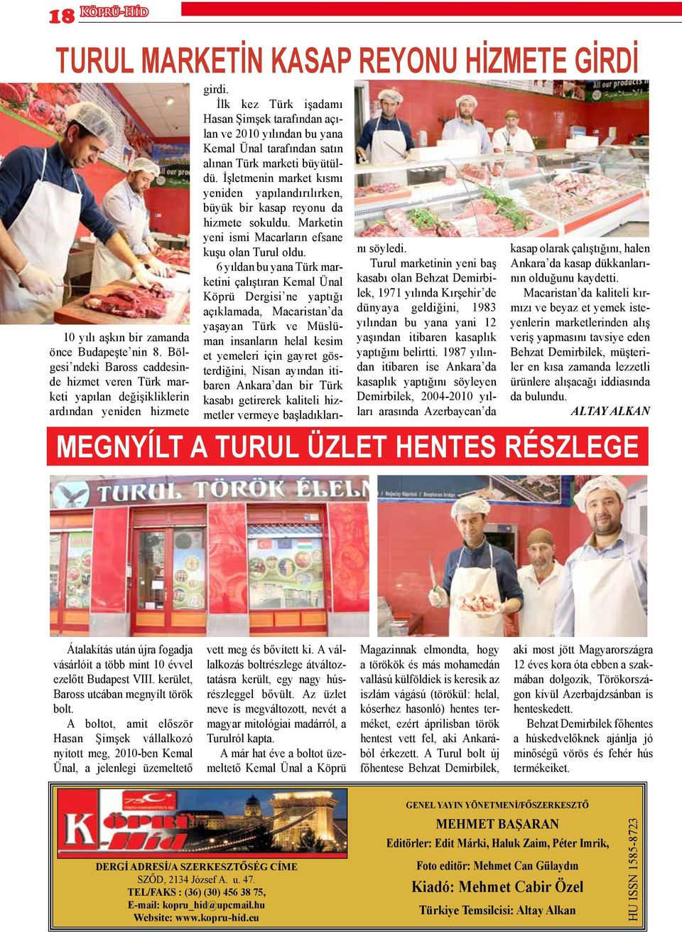 İlk kez Türk işadamı Hasan Şimşek tarafından açılan ve 2010 yılından bu yana Kemal Ünal tarafından satın alınan Türk marketi büyütüldü.