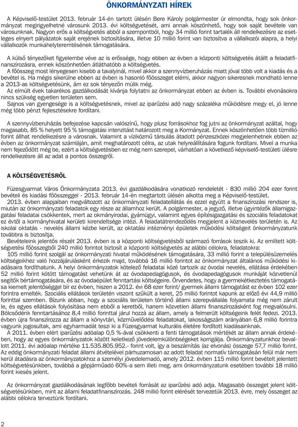 Nagyon erôs a költségvetés abból a szempontból, hogy 34 millió forint tartalék áll rendelkezésre az esetleges elnyert pályázatok saját erejének biztosítására, illetve 10 millió forint van biztosítva