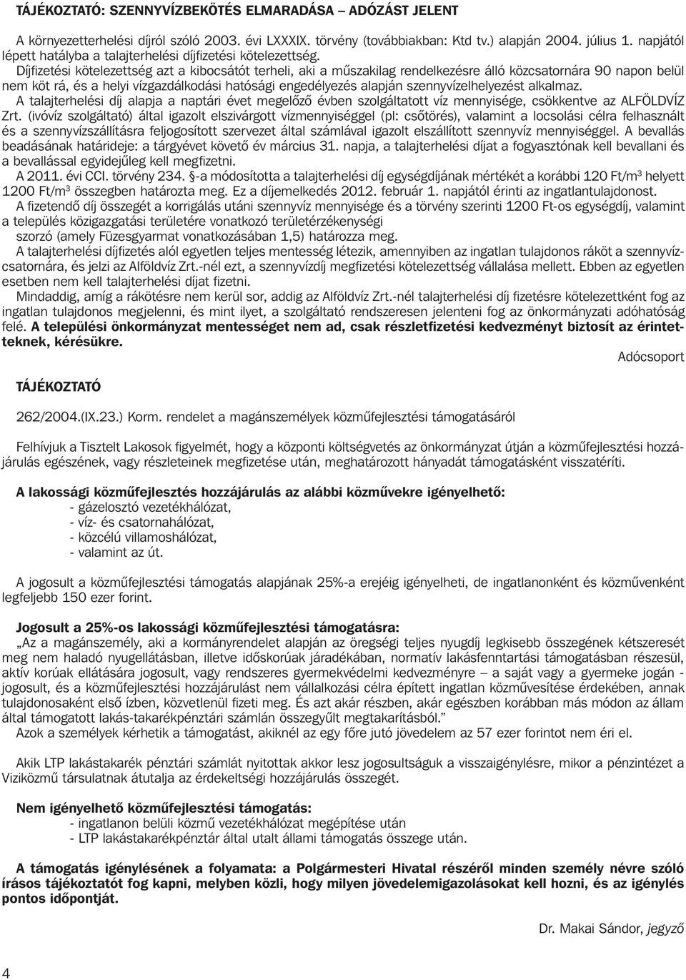 Díjfi zetési kötelezettség azt a kibocsátót terheli, aki a mûszakilag rendelkezésre álló közcsatornára 90 napon belül nem köt rá, és a helyi vízgazdálkodási hatósági engedélyezés alapján