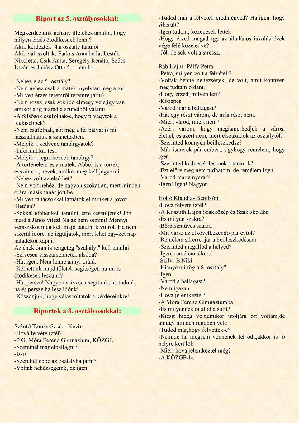 -Milyen érzés teremről teremre járni? -Nem rossz, csak sok idő elmegy vele,így van amikor alig marad a szünetből valami. -A felsősök csúfolnak-e, hogy ti vagytok a legkisebbek?