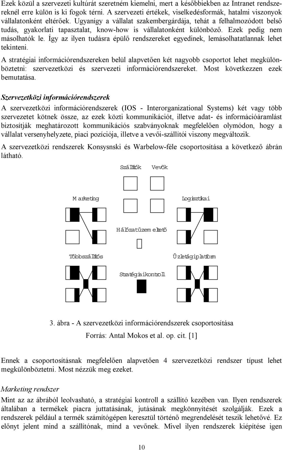 Ugyanígy a vállalat szakembergárdája, tehát a felhalmozódott belső tudás, gyakorlati tapasztalat, know-how is vállalatonként különböző. Ezek pedig nem másolhatók le.