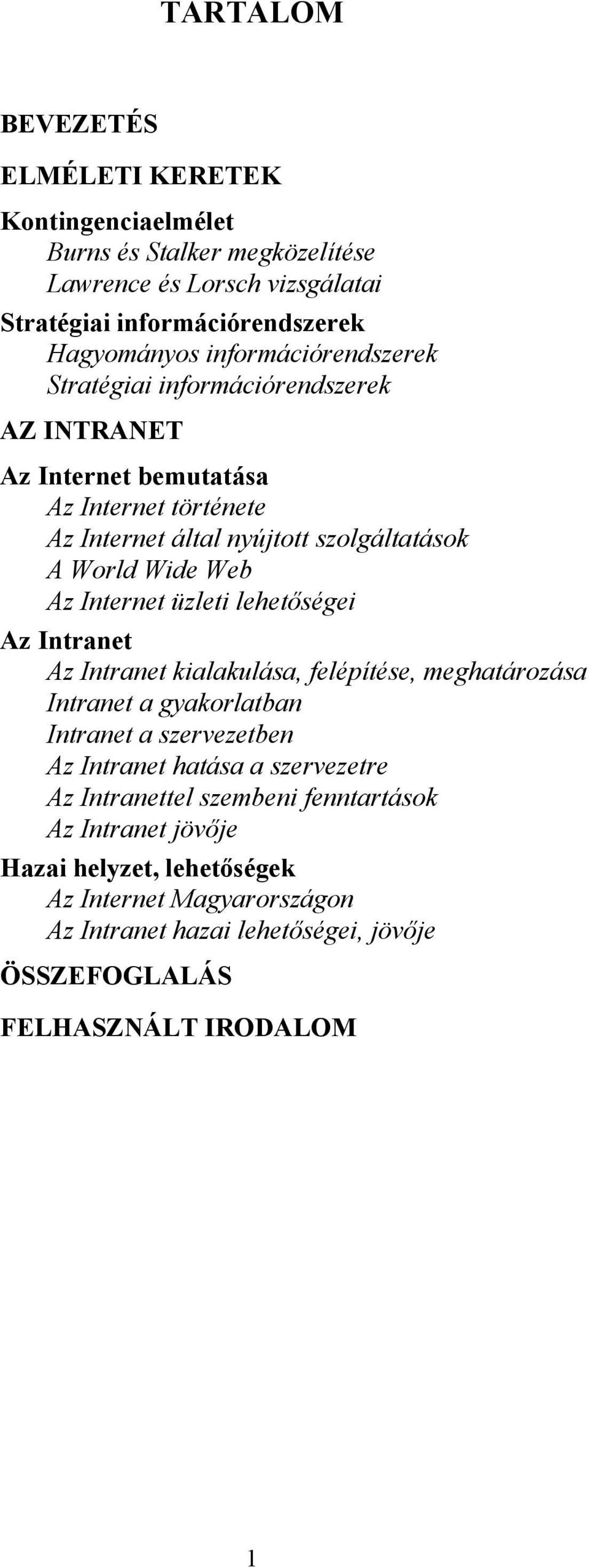 Internet üzleti lehetőségei Az Intranet Az Intranet kialakulása, felépítése, meghatározása Intranet a gyakorlatban Intranet a szervezetben Az Intranet hatása a szervezetre