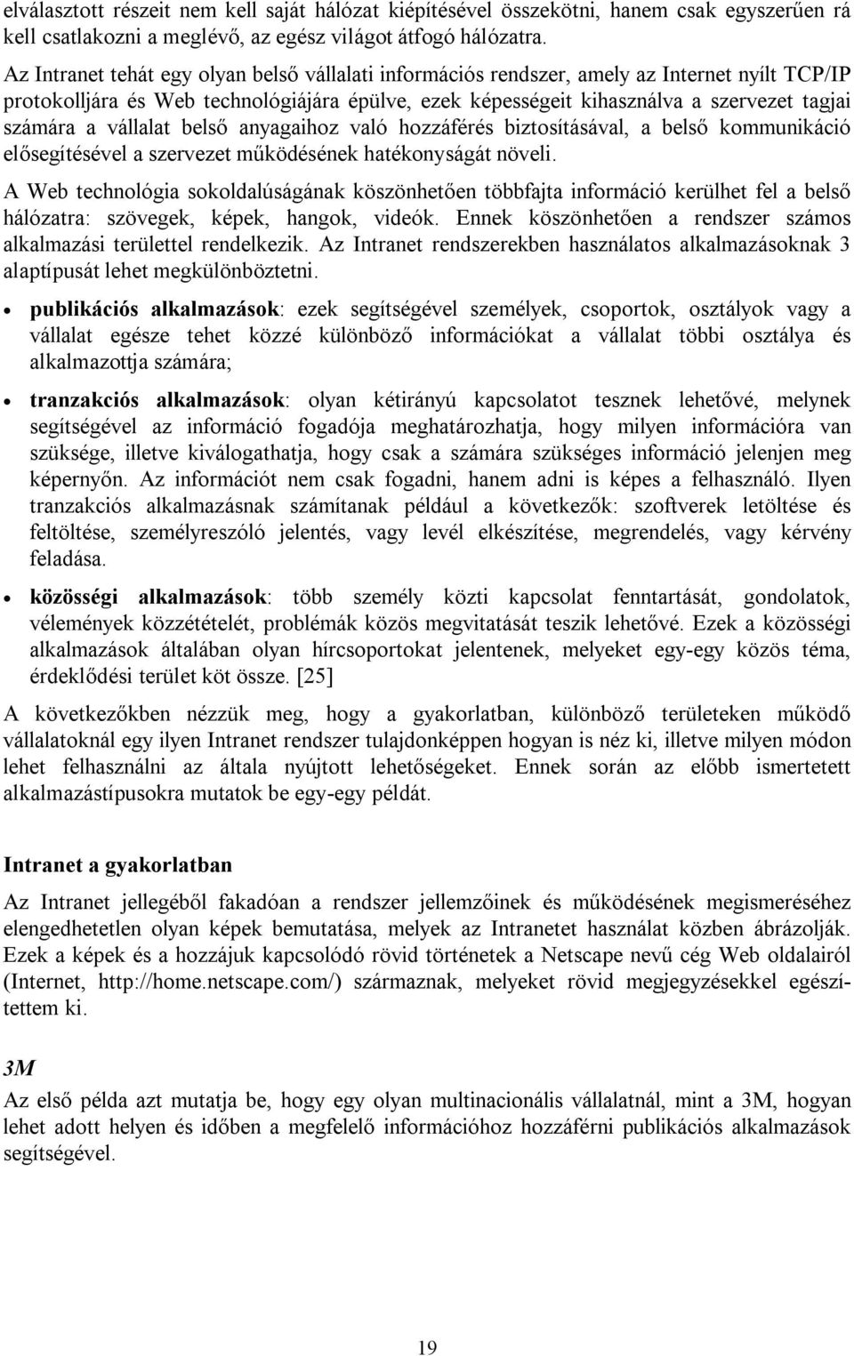 vállalat belső anyagaihoz való hozzáférés biztosításával, a belső kommunikáció elősegítésével a szervezet működésének hatékonyságát növeli.