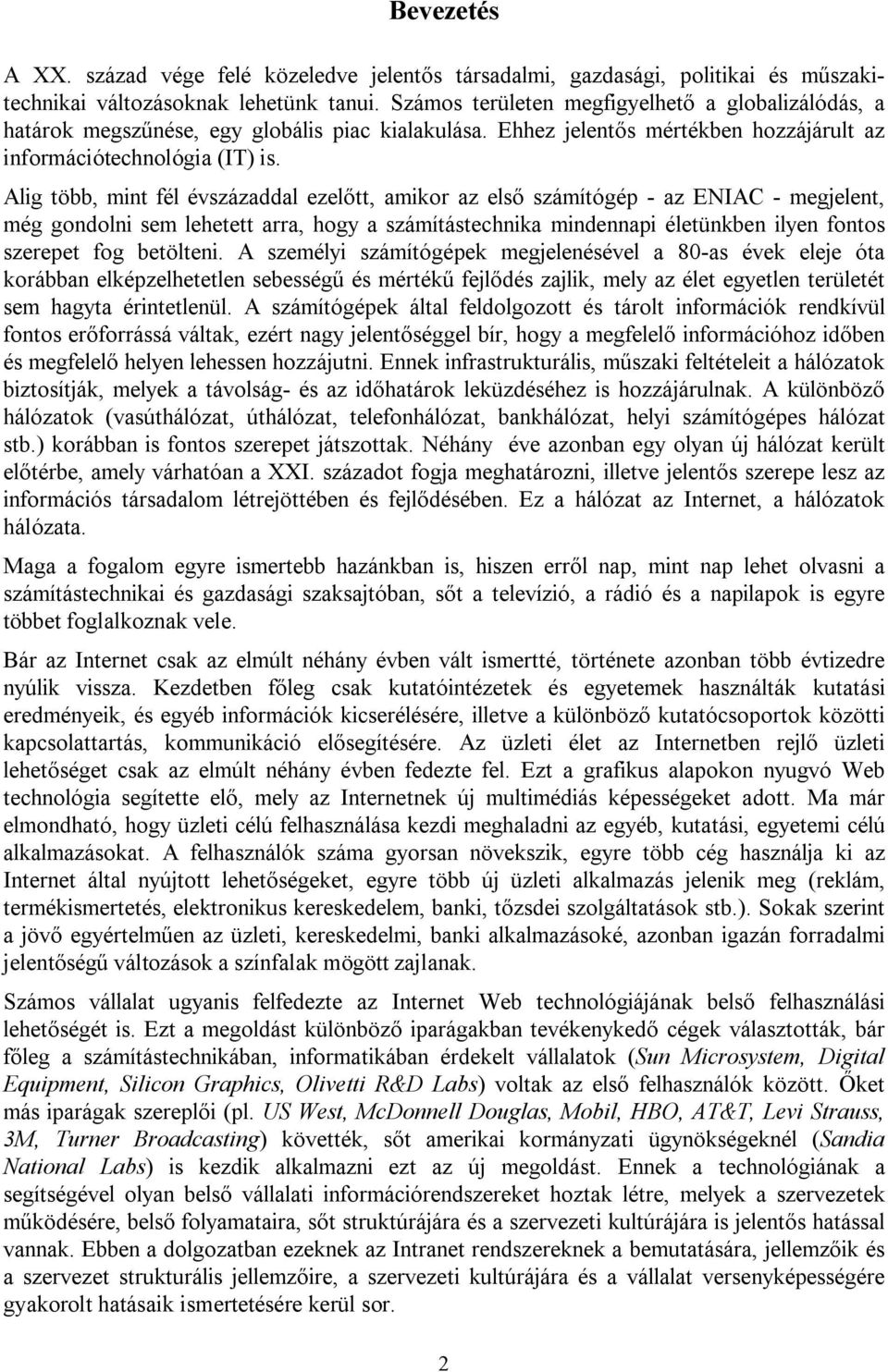 Alig több, mint fél évszázaddal ezelőtt, amikor az első számítógép - az ENIAC - megjelent, még gondolni sem lehetett arra, hogy a számítástechnika mindennapi életünkben ilyen fontos szerepet fog